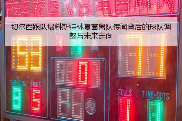 切尔西跟队爆料斯特林夏窗离队传闻背后的球队调整与未来走向